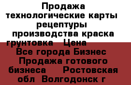 Продажа технологические карты (рецептуры) производства краска,грунтовка › Цена ­ 30 000 - Все города Бизнес » Продажа готового бизнеса   . Ростовская обл.,Волгодонск г.